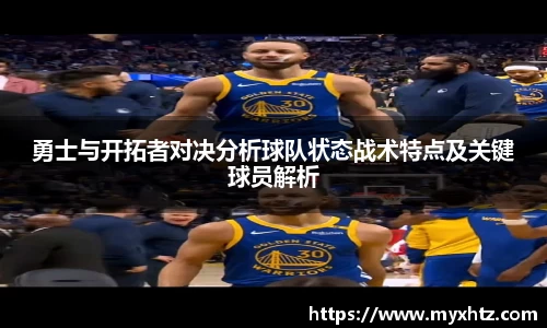 勇士与开拓者对决分析球队状态战术特点及关键球员解析